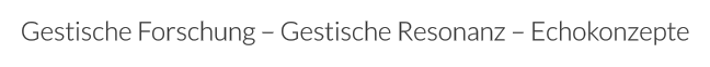Gestische Forschung – Gestische Resonanz – Echokonzepte